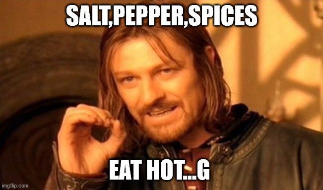 One Does Not Simply | SALT,PEPPER,SPICES; EAT HOT...G | image tagged in memes,one does not simply | made w/ Imgflip meme maker