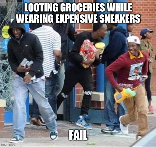 Wait...what? | LOOTING GROCERIES WHILE WEARING EXPENSIVE SNEAKERS; FAIL | image tagged in looting,looter,floyd,riots,racism,blm | made w/ Imgflip meme maker