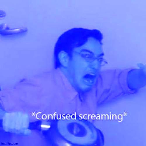 Confused Screaming | image tagged in confused screaming | made w/ Imgflip meme maker