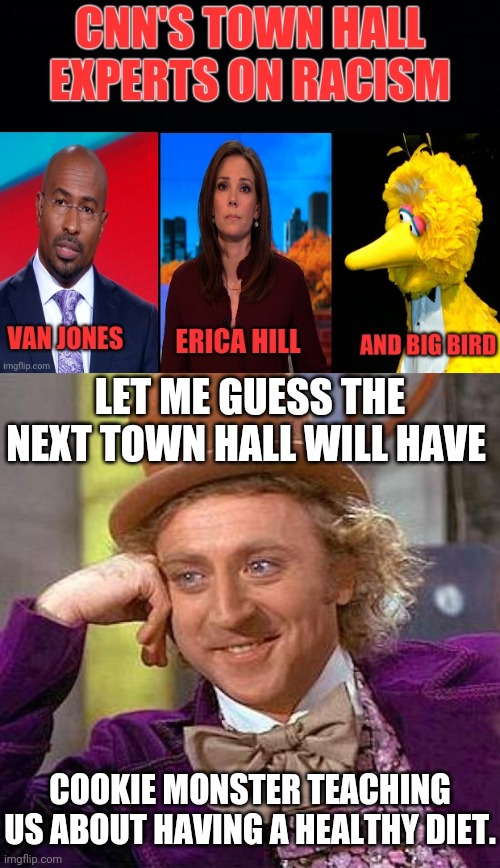 LET ME GUESS THE NEXT TOWN HALL WILL HAVE; COOKIE MONSTER TEACHING US ABOUT HAVING A HEALTHY DIET. | image tagged in creepy condescending wonka,political meme,cnn,cnn sucks,cnn fake news | made w/ Imgflip meme maker