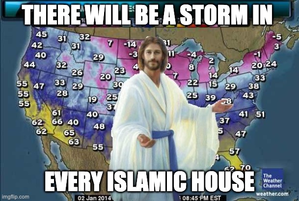 Weatherman Jesus | THERE WILL BE A STORM IN; EVERY ISLAMIC HOUSE | image tagged in weatherman jesus | made w/ Imgflip meme maker