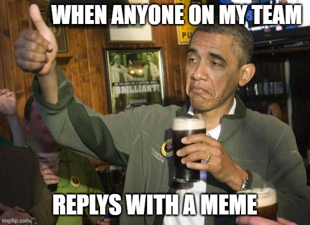 good job, fellow team member | WHEN ANYONE ON MY TEAM; REPLYS WITH A MEME | image tagged in obama thumbs-up,work,meme,good job | made w/ Imgflip meme maker