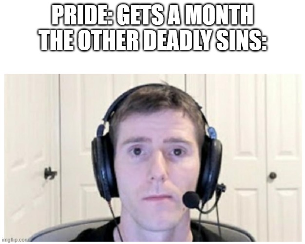 Sad Linus | PRIDE: GETS A MONTH
THE OTHER DEADLY SINS: | image tagged in sad linus | made w/ Imgflip meme maker
