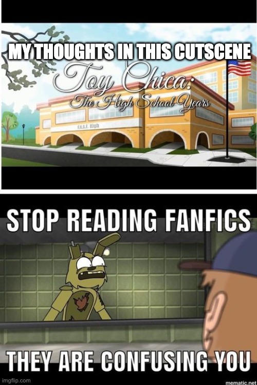 stop reading fanfics | MY THOUGHTS IN THIS CUTSCENE | image tagged in fanfiction,springtrap,piemations | made w/ Imgflip meme maker