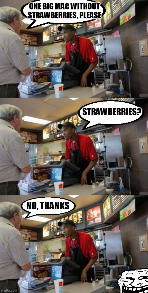 ONE BIG MAC WITHOUT STRAWBERRIES, PLEASE; STRAWBERRIES? NO, THANKS | image tagged in big mac,strawberries,no thanks | made w/ Imgflip meme maker