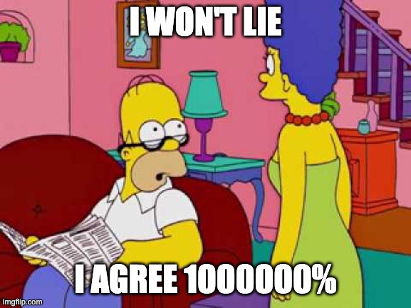 Marge I won't lie you | I WON'T LIE I AGREE 1000000% | image tagged in marge i won't lie you | made w/ Imgflip meme maker