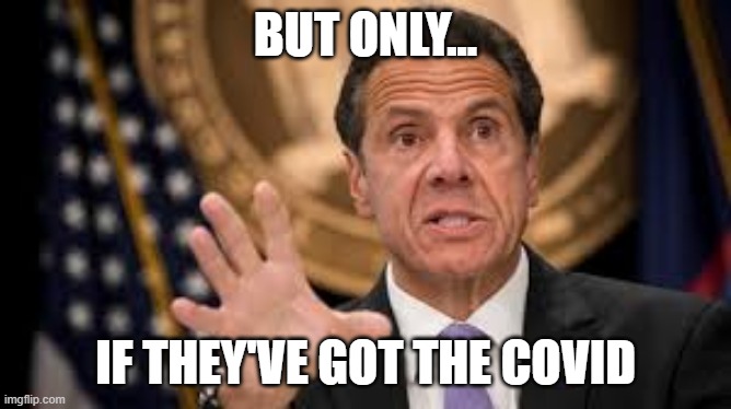 Gov cuomo | BUT ONLY... IF THEY'VE GOT THE COVID | image tagged in gov cuomo | made w/ Imgflip meme maker