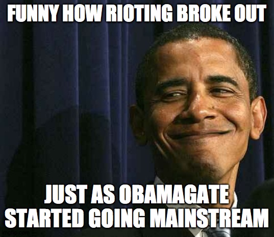 Better version | FUNNY HOW RIOTING BROKE OUT; JUST AS OBAMAGATE STARTED GOING MAINSTREAM | image tagged in obama smug face | made w/ Imgflip meme maker