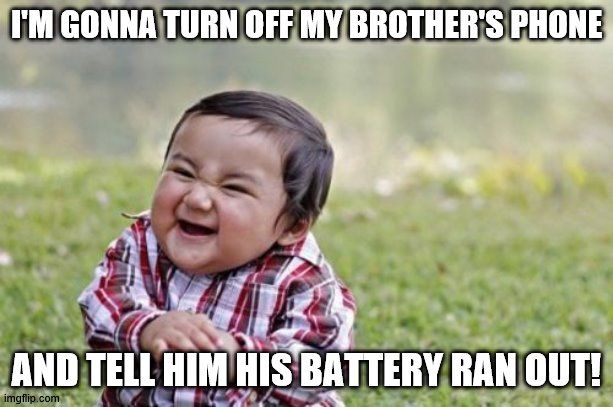Evil Toddler | I'M GONNA TURN OFF MY BROTHER'S PHONE; AND TELL HIM HIS BATTERY RAN OUT! | image tagged in memes,evil toddler | made w/ Imgflip meme maker