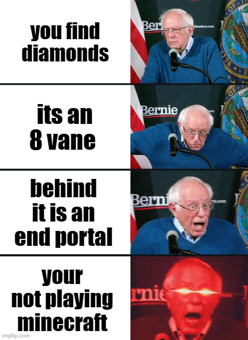 Bernie Sanders reaction (nuked) | you find diamonds; its an 8 vane; behind it is an end portal; your not playing minecraft | image tagged in bernie sanders reaction nuked | made w/ Imgflip meme maker