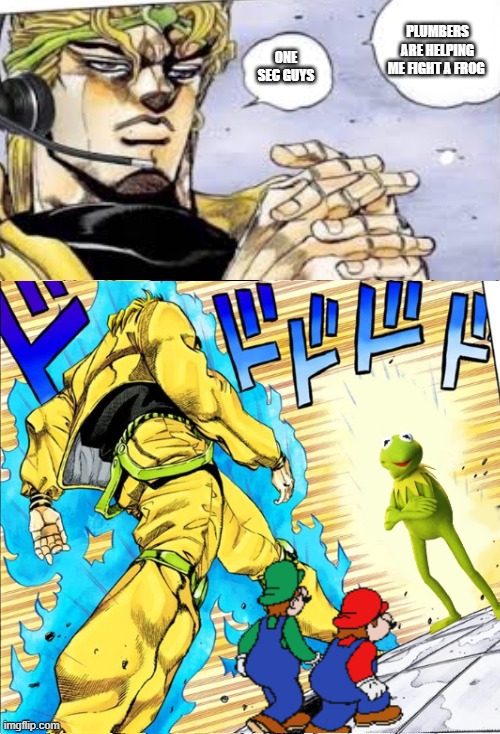 Time to fight Kermit | PLUMBERS ARE HELPING ME FIGHT A FROG; ONE SEC GUYS | image tagged in but it was me dio,dio,dio brando,kermit the frog,hotel mario,the walking dead | made w/ Imgflip meme maker
