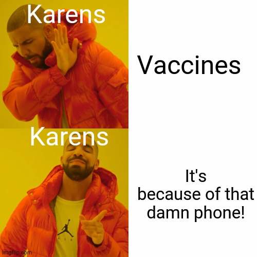 Drake Hotline Bling | Karens; Vaccines; Karens; It's because of that damn phone! | image tagged in memes,drake hotline bling,karen,antivax | made w/ Imgflip meme maker