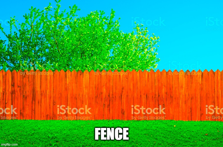 F E N C E | FENCE | image tagged in fence | made w/ Imgflip meme maker