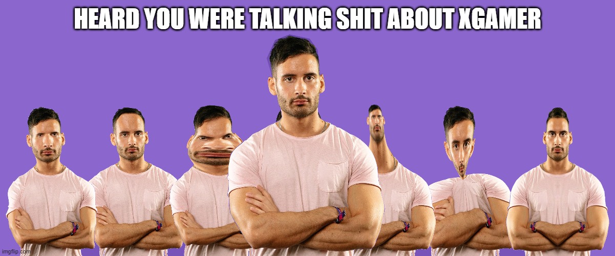 HEARD YOU WERE TALKING SHIT ABOUT XGAMER | made w/ Imgflip meme maker