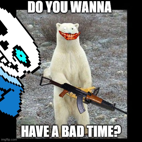 Undertale | DO YOU WANNA; HAVE A BAD TIME? | image tagged in sans undertale | made w/ Imgflip meme maker