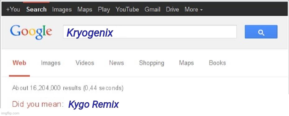 Did You Mean...? | Kryogenix; Kygo Remix | image tagged in did you mean | made w/ Imgflip meme maker