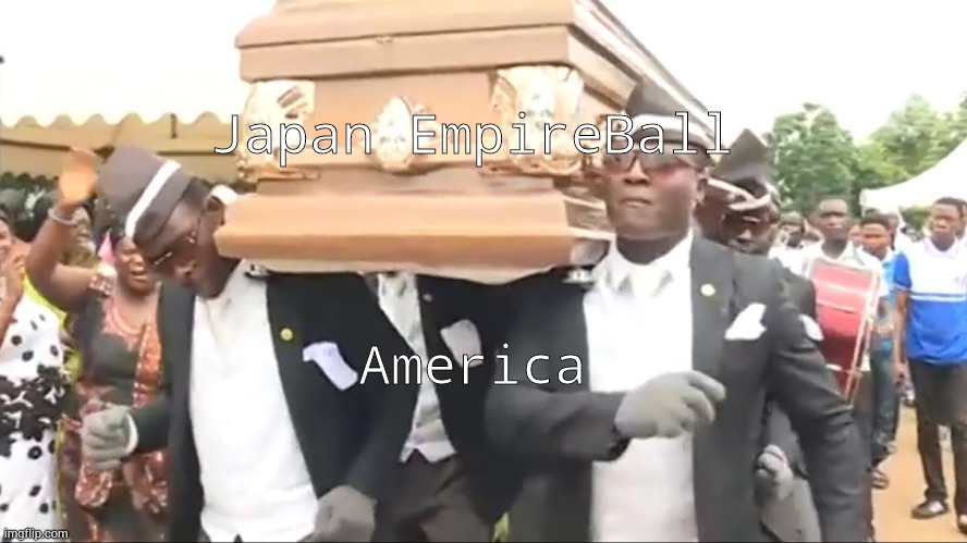 Coffin Dance | Japan EmpireBall America | image tagged in coffin dance | made w/ Imgflip meme maker