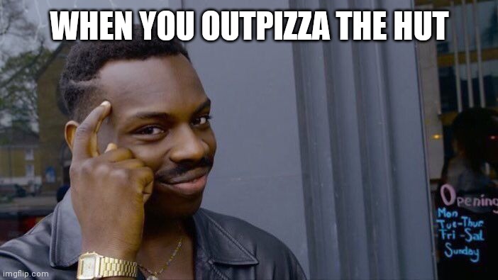 Roll Safe Think About It Meme | WHEN YOU OUTPIZZA THE HUT | image tagged in memes,roll safe think about it | made w/ Imgflip meme maker