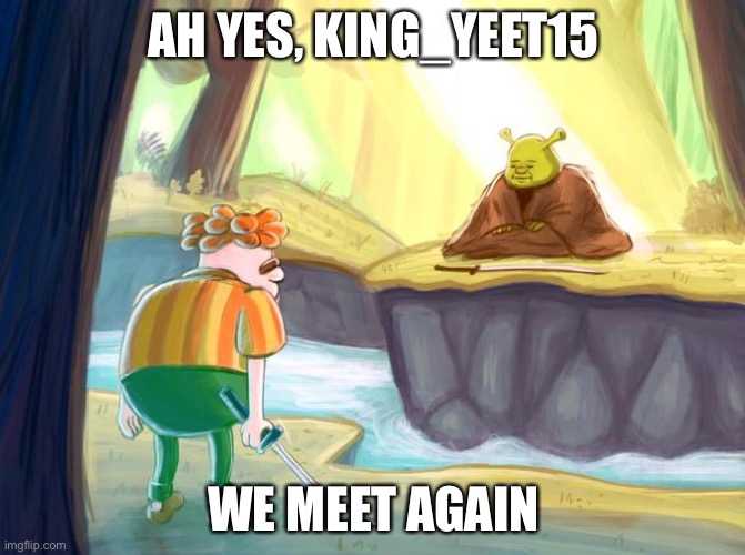 We meet again | AH YES, KING_YEET15 WE MEET AGAIN | image tagged in we meet again | made w/ Imgflip meme maker
