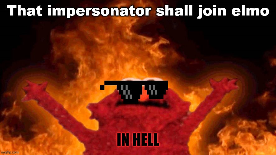 elmo fire | That impersonator shall join elmo IN HELL | image tagged in elmo fire | made w/ Imgflip meme maker