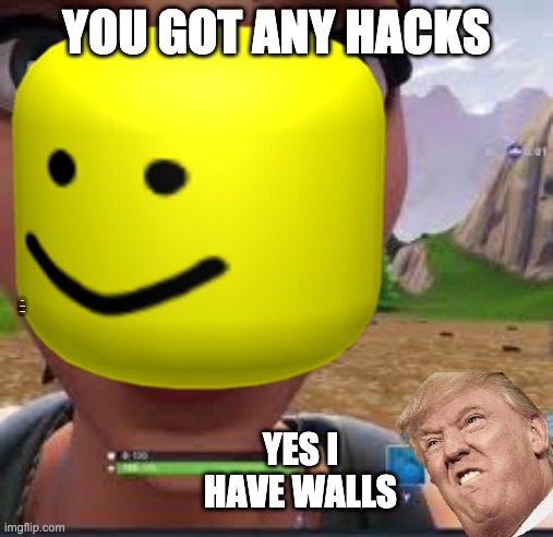 YOU GOT ANY HACKS; U SMELL AND ONLY GET VOTES; YES I HAVE WALLS | image tagged in fortnite politics,very true | made w/ Imgflip meme maker