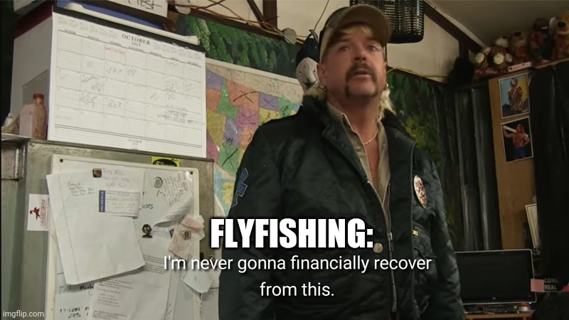 I'm never going to financially recover from this | FLYFISHING: | image tagged in i'm never going to financially recover from this | made w/ Imgflip meme maker