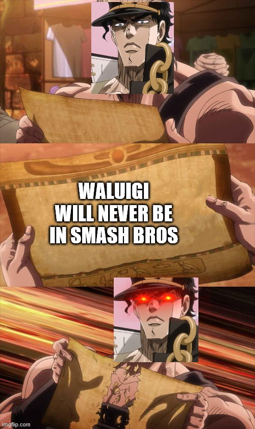 Waluigi Will Never Be In Smash Bros | WALUIGI WILL NEVER BE IN SMASH BROS | image tagged in jojo scroll of truth | made w/ Imgflip meme maker
