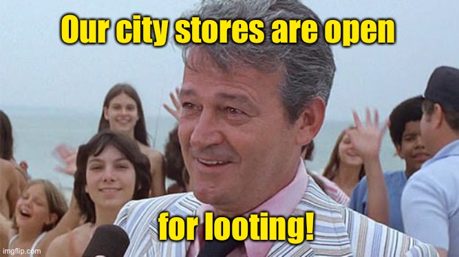 Our democratic socialist mayors | Our city stores are open; for looting! | image tagged in mayor from jaws,looting,open,socialist | made w/ Imgflip meme maker