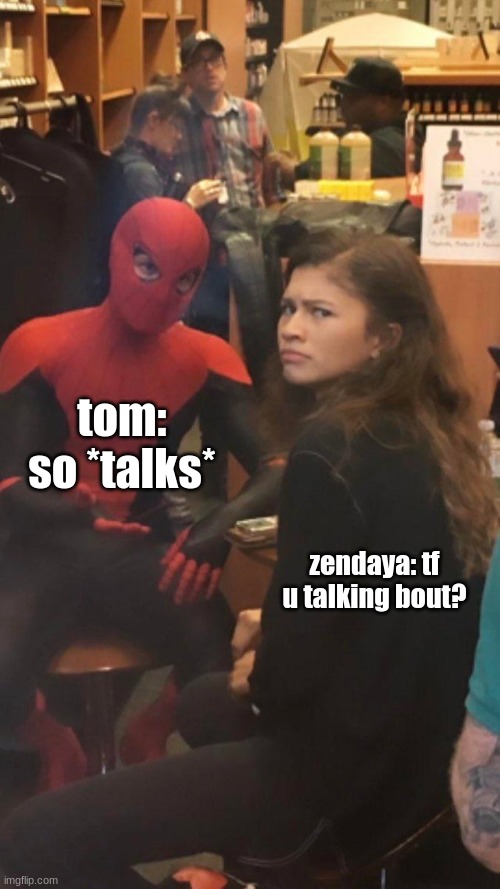 lol | tom: so *talks*; zendaya: tf u talking bout? | image tagged in tom holland and zendaya behind the scenes | made w/ Imgflip meme maker