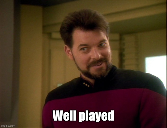 Riker Lets Start Some Trouble | Well played | image tagged in riker lets start some trouble | made w/ Imgflip meme maker