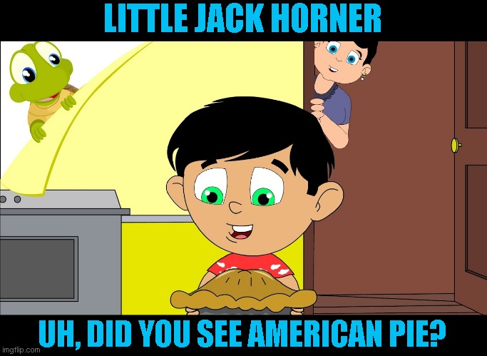 Think I'll just have another drink for desert thank you | LITTLE JACK HORNER; UH, DID YOU SEE AMERICAN PIE? | image tagged in just a joke,sorry | made w/ Imgflip meme maker