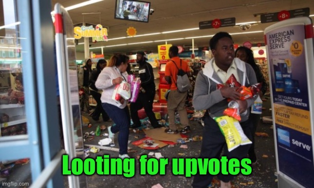 Upvotes Matter! | Looting for upvotes | image tagged in looters,upvotes,looting for upvotes | made w/ Imgflip meme maker