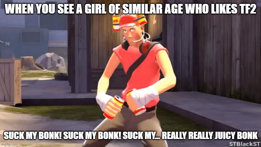 Bonk | WHEN YOU SEE A GIRL OF SIMILAR AGE WHO LIKES TF2; SUCK MY BONK! SUCK MY BONK! SUCK MY... REALLY REALLY JUICY BONK | image tagged in bonk | made w/ Imgflip meme maker