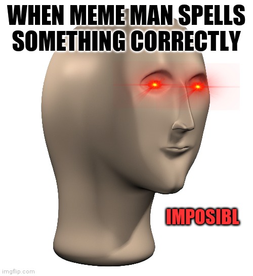 Impossible! |  WHEN MEME MAN SPELLS SOMETHING CORRECTLY; IMPOSIBL | image tagged in memes,funny,meme man,spell check,spelling error,impossibru | made w/ Imgflip meme maker