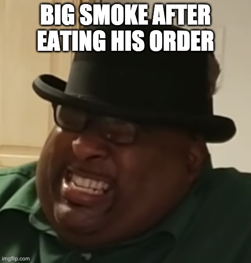 thats a big order | BIG SMOKE AFTER EATING HIS ORDER | image tagged in gta san andreas,big smoke,diahrea | made w/ Imgflip meme maker
