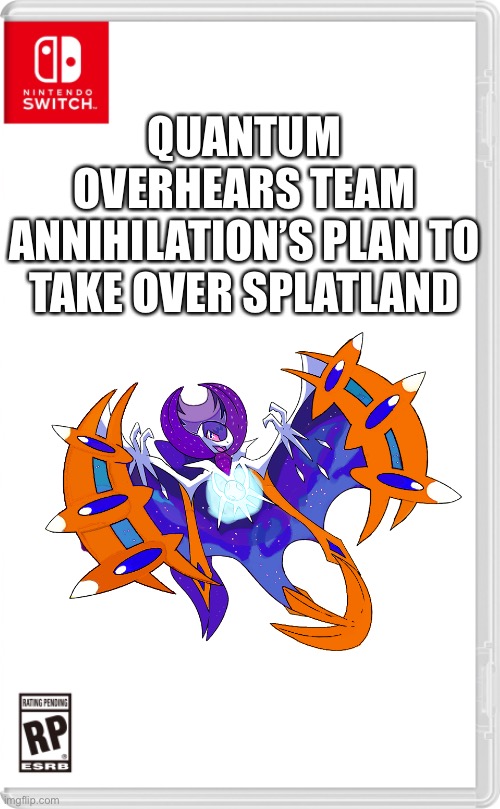 And she got caught doing it too (they saw her but didn’t care) | QUANTUM OVERHEARS TEAM ANNIHILATION’S PLAN TO TAKE OVER SPLATLAND | image tagged in nintendo switch cartridge case | made w/ Imgflip meme maker