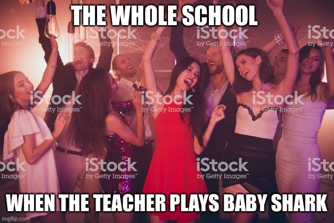 Lettuce ? party | THE WHOLE SCHOOL; WHEN THE TEACHER PLAYS BABY SHARK | image tagged in memes,funny,funny memes,funny meme,coronavirus,covid-19 | made w/ Imgflip meme maker