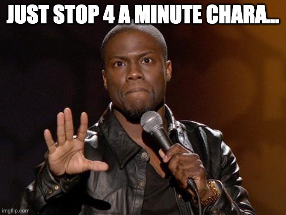 kevin hart | JUST STOP 4 A MINUTE CHARA... | image tagged in kevin hart | made w/ Imgflip meme maker