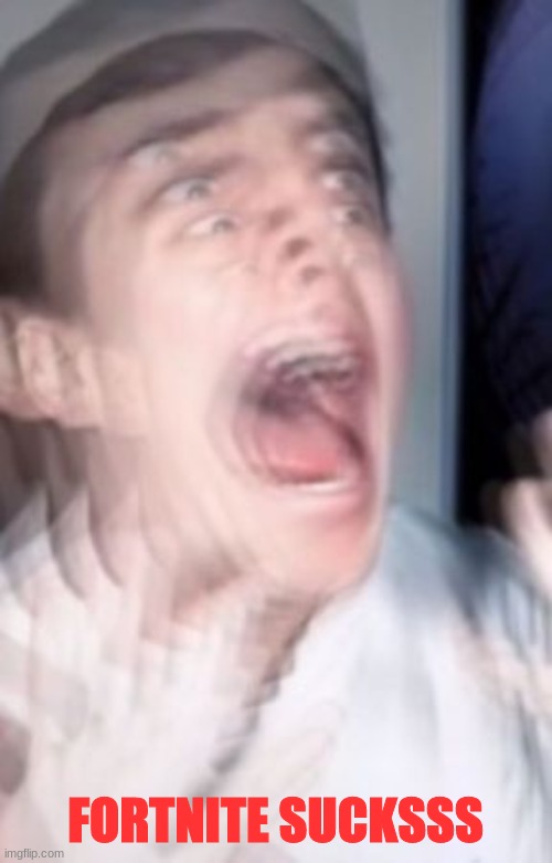Freaking out | FORTNITE SUCKSSS | image tagged in freaking out | made w/ Imgflip meme maker