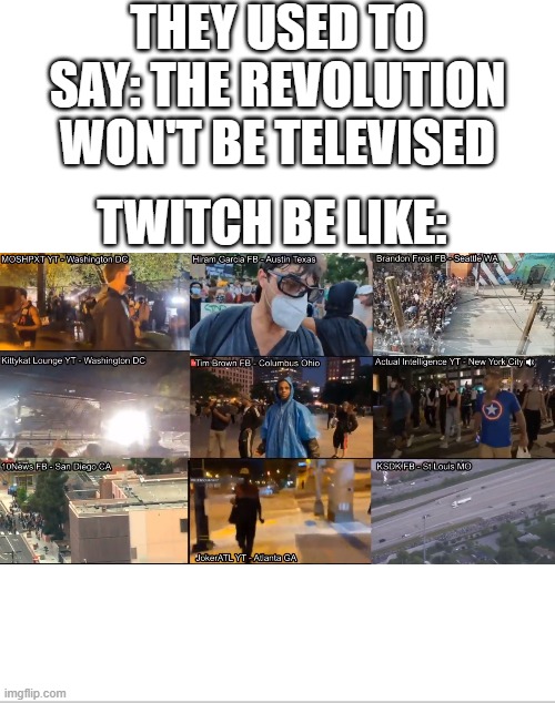 Blank White Template | THEY USED TO SAY: THE REVOLUTION WON'T BE TELEVISED; TWITCH BE LIKE: | image tagged in blank white template,memes | made w/ Imgflip meme maker