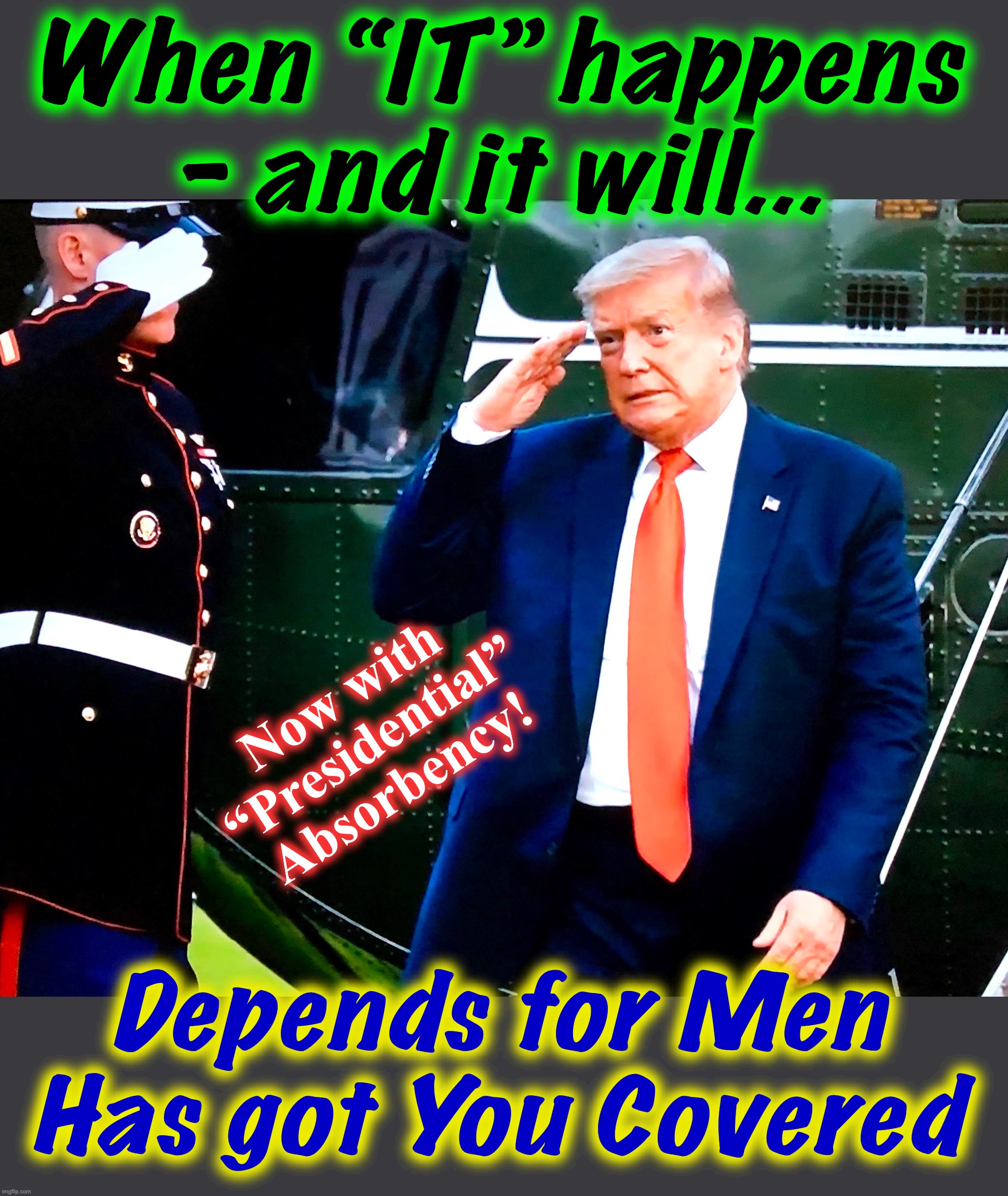 Another fine Mess | When “IT” happens
- and it will... Now with “Presidential” Absorbency! Depends for Men
Has got You Covered | image tagged in presidential alert,memes,captain trumps,depends,that face you make when,crap | made w/ Imgflip meme maker