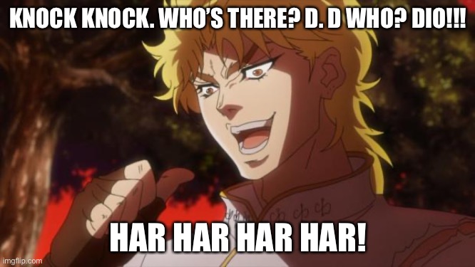 But it was me Dio | KNOCK KNOCK. WHO’S THERE? D. D WHO? DIO!!! HAR HAR HAR HAR! | image tagged in but it was me dio | made w/ Imgflip meme maker
