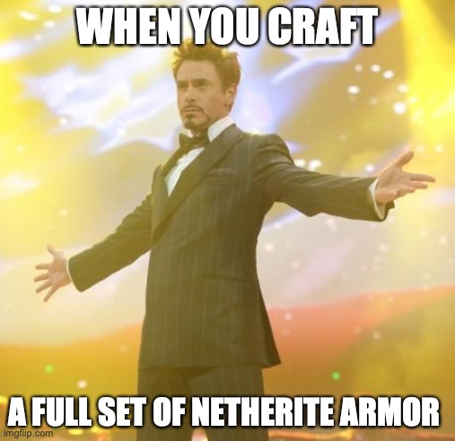 Robert Downey Jr Iron Man | WHEN YOU CRAFT; A FULL SET OF NETHERITE ARMOR | image tagged in robert downey jr iron man | made w/ Imgflip meme maker