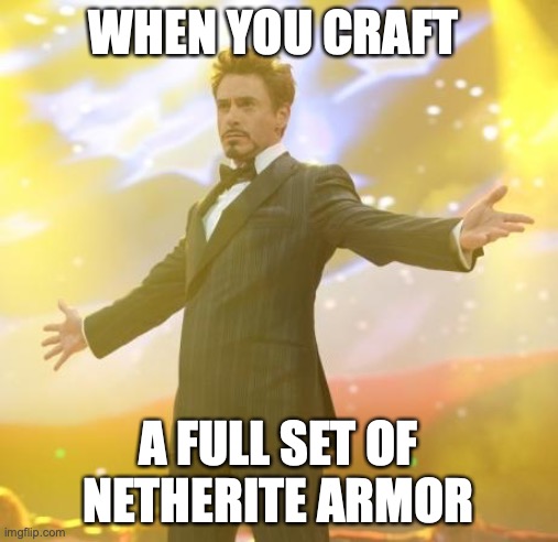 Robert Downey Jr Iron Man | WHEN YOU CRAFT A FULL SET OF NETHERITE ARMOR | image tagged in robert downey jr iron man | made w/ Imgflip meme maker