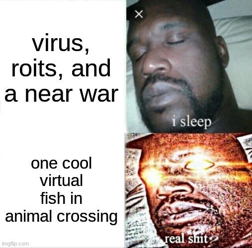 Sleeping Shaq | virus, roits, and a near war; one cool virtual fish in animal crossing | image tagged in memes,sleeping shaq | made w/ Imgflip meme maker