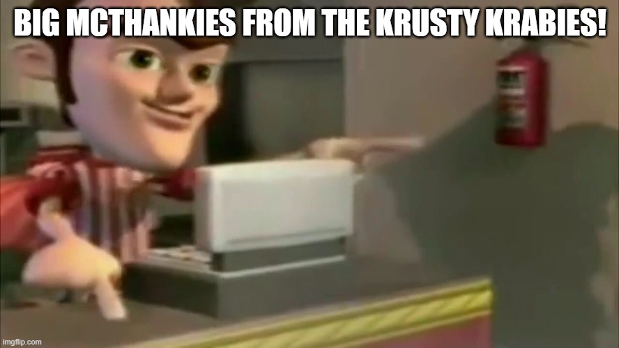 Jimmy Neutron | BIG MCTHANKIES FROM THE KRUSTY KRABIES! | image tagged in jimmy neutron | made w/ Imgflip meme maker