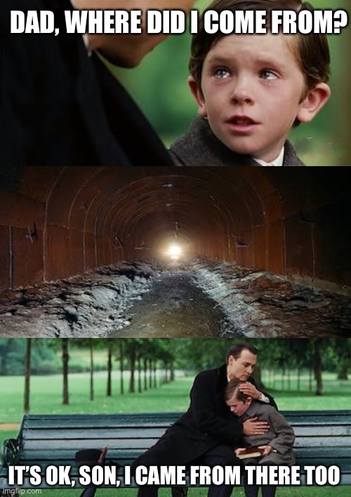 Finding Neverland | DAD, WHERE DID I COME FROM? IT’S OK, SON, I CAME FROM THERE TOO | image tagged in memes,finding neverland | made w/ Imgflip meme maker