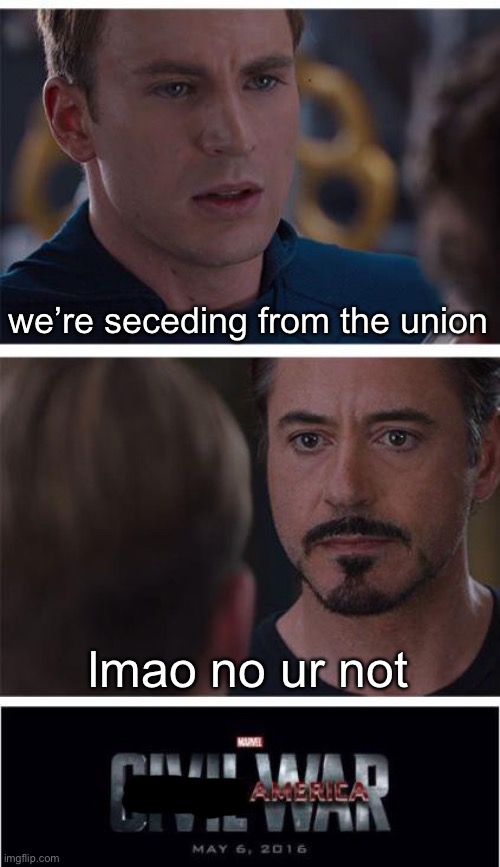 Marvel Civil War 1 | we’re seceding from the union; lmao no ur not | image tagged in memes,marvel civil war 1 | made w/ Imgflip meme maker