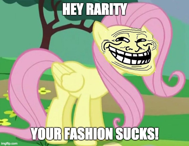 Fluttertroll | HEY RARITY; YOUR FASHION SUCKS! | image tagged in fluttertroll,memes,rarity,fashion | made w/ Imgflip meme maker