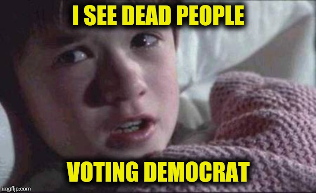 I SEE DEAD PEOPLE VOTING DEMOCRAT | made w/ Imgflip meme maker